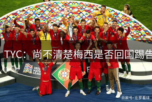 TYC：尚不清楚梅西是否回国踢告别赛 阿根廷周一公布友谊赛安排
